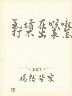 气堵在喉咙打嗝打不出来怎么办