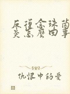 反复念珠菌性阴炎怎么回事