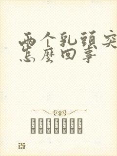 两个乳头突然疼怎么回事