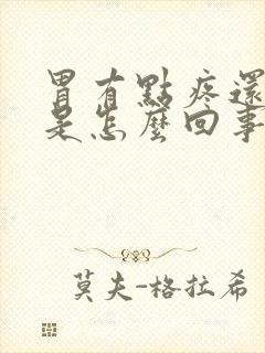 胃有点疼还胀气是怎么回事