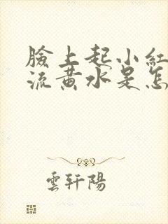 脸上起小红疙瘩流黄水是怎么回事