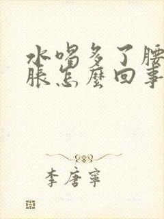 水喝多了腰部酸胀怎么回事