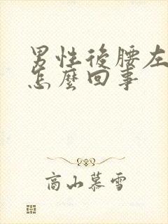 男性后腰左侧疼怎么回事封面