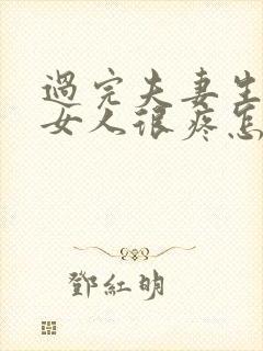 过完夫妻生活后女人很疼怎么回事呢封面