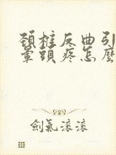 颈椎反曲引起头晕头疼怎么缓解