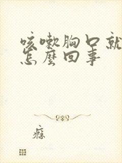 咳嗽胸口就疼是怎么回事