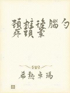 颈椎后脑勺疼头疼头晕