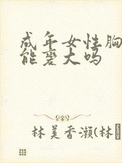 成年女性胸部还能变大吗