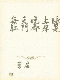 每天晚上睡觉时肛门都痒是什么原因