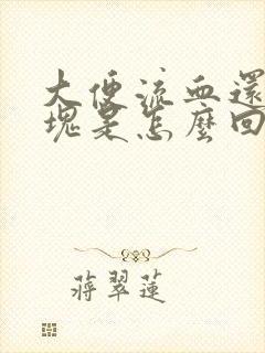 大便流血还有血块是怎么回事