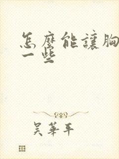 怎么能让胸变大一些