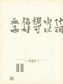 血脂稠吃什么东西好可以调理