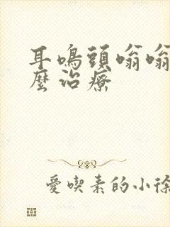 耳鸣头嗡嗡响怎么治疗