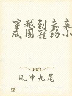 穿越到未来兽世成团宠的小说