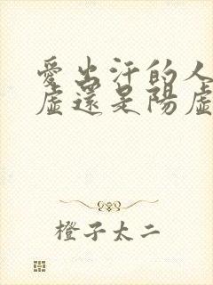 爱出汗的人是阴虚还是阳虚