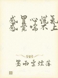 感冒心慌气短,感觉喘不上气来,是咋回事封面