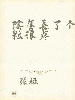 阴唇长了个小肉粒很疼