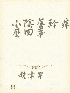 小阴唇干痒是怎么回事