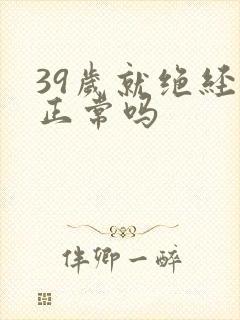 39岁就绝经了正常吗