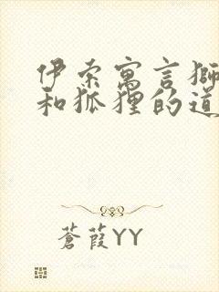 伊索寓言狮子狼和狐狸的道理