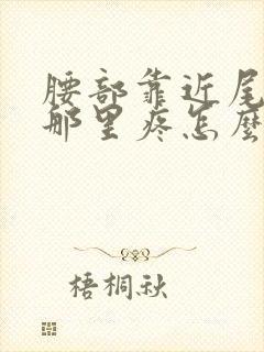 腰部靠近尾椎骨那里疼怎么回事