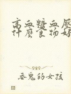 高血糖血压高吃什么食物好