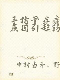 手指骨疼痛什么原因引起的