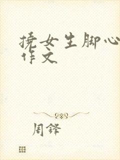 挠女生脚心作文作文