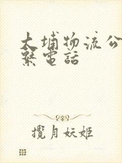 大埔物流公司联系电话