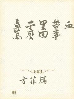 鼻子里带血丝是怎么回事