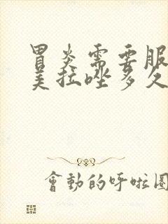 胃炎需要服用奥美拉唑多久封面