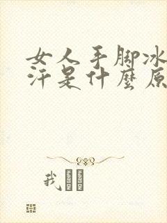 女人手脚冰凉出汗是什么原因怎么调理