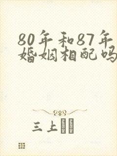 80年和87年婚姻相配吗