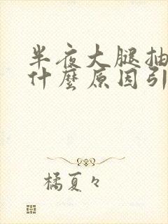 半夜大腿抽筋是什么原因引起的