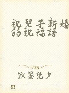 祝儿子新婚快乐的祝福语