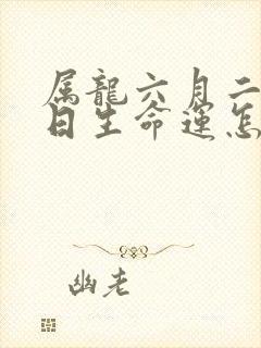 属龙六月二十三日生命运怎样