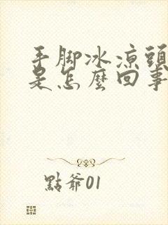 手脚冰凉头冒汗是怎么回事