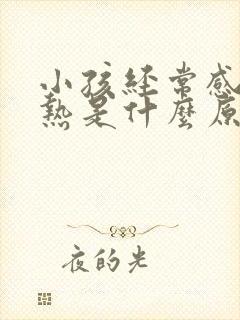 小孩经常感冒发热是什么原因