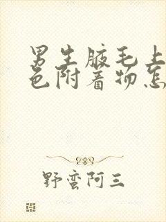 男生腋毛上有白色附着物怎么办