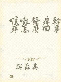 喉咙发痒干咳头疼怎么回事