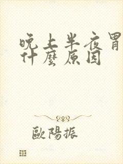 晚上半夜胃难受什么原因