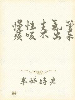 慢性支气管炎有痰咳不出来怎么办