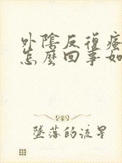 外阴反复瘙痒是怎么回事如何处理