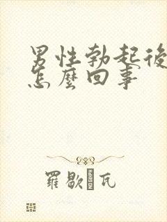 男性勃起后就软怎么回事