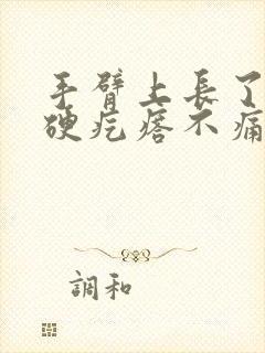 手臂上长了一个硬疙瘩不痛不痒