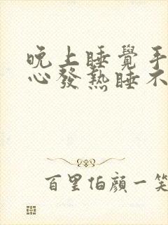 晚上睡觉手心脚心发热睡不着是什么原因封面