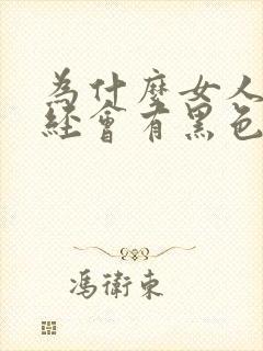 为什么女人来月经会有黑色的血块怎么回事