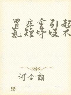 胃疼会引起胸闷气短呼吸不畅吗