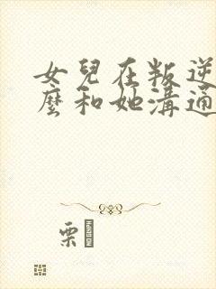 女儿在叛逆期怎么和她沟通封面