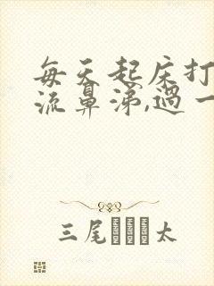 每天起床打喷嚏流鼻涕,过一会就没事了